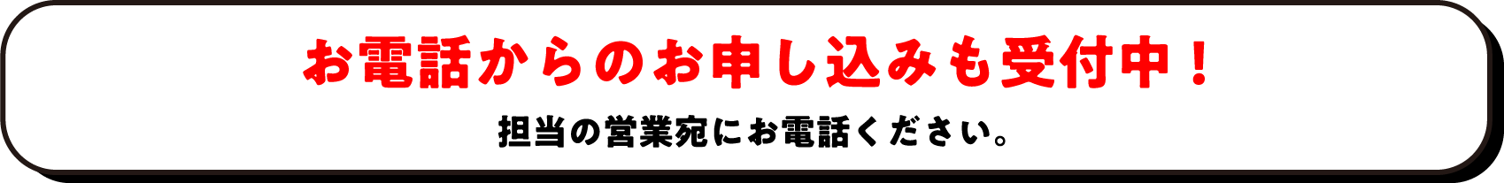 お電話からのお申し込みも受付中!