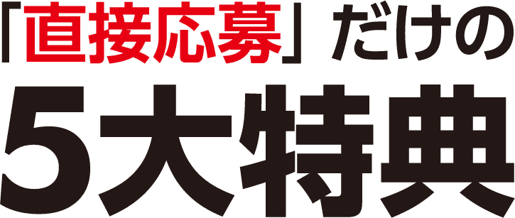 「直接応募」だけの5大特典